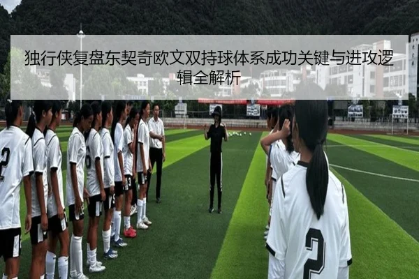 独行侠复盘东契奇欧文双持球体系成功关键与进攻逻辑全解析