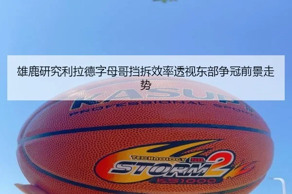 雄鹿研究利拉德字母哥挡拆效率透视东部争冠前景走势